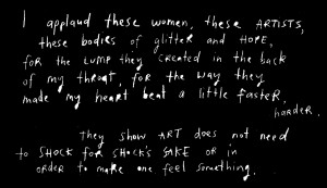 White handwritten text on a black background expressing admiration for female artists. It reads: I applaud these women, these ARTISTS, these bodies of glitter and hope, for the lump they created in the back of my throat, for the way they made my heart beat a little faster, harder. They show ART does not need to shock for shock's SAKE or in order to make one feel something.