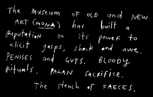 Handwritten text on a black background. It reads: 'The Museum of Old and New Art (MONA) has built a reputation on its power to elicit gasps, shock and awe. Penises and guts. Bloody rituals. Pagan sacrifice. The stench of faeces.'