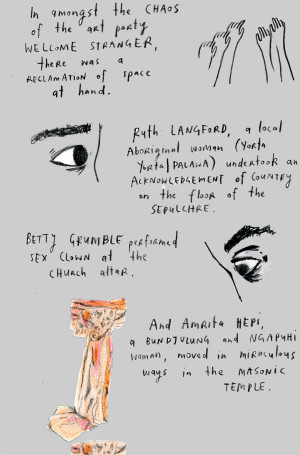 An illustration with hand-drawn elements and text describing a dynamic art event. The text reads In amongst the CHAOS of the art party WELCOME STRANGER, there was a reclamation of space at hand. Ruth LANGFORD, a local Aboriginal woman (Yorta Yorta PALAWA) undertook an Acknowledgement of COUNTRY on the floor of the SEPULCHRE. BETTY GRUMBLE performed SEX clown at the CHURCH altar. And Amrita HEPI, a BUNDJALUNG and NGAPUHI woman, moved in miraculous ways in the MASONIC TEMPLE. Accompanying sketches include a detailed eye, raised hands, and a colorful fragment of what appears to be clothing or a costume. 