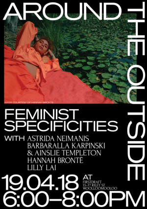 An event poster titled “Around the Outside” featuring a photo of a woman in an orange outfit lying on a blanket near a body of water with lily pads. The event, “Feminist Specificities,” includes speakers Astrida Neimanis, Barbaralla Karpinski & Ainslie Templeton, Hannah Brontë, and Lilly Lai. The event date is 19.04.18 from 6:00-8:00 PM at Firstdraft, 13-17 Riley St, Woolloomooloo.