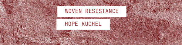 Thumbnail image for ‘WOVEN RESISTANCE’ by Hope Kuchel